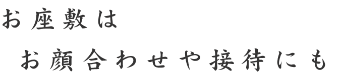 お座敷はお顔合わせや接待にも